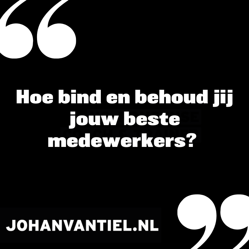 Hoe bind en behoud jij jouw beste medewerkers?